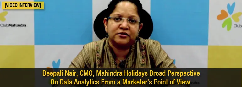 Deepali Nair,Mahindra Holidays Broad Perspective On Data Analytics From a Marketer’s Point of View